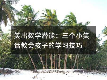 笑出數學潛能:三個小笑話教會孩子的學習技巧