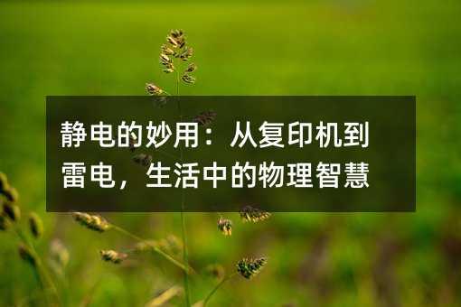 靜電的妙用:從復印機到雷電,生活中的物理智慧