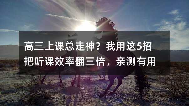 高三上課總走神?我用這5招把聽課效率翻三倍,親測有用